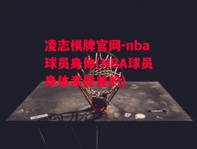 凌志棋牌官网-nba球员身体(NBA球员身体素质差的)